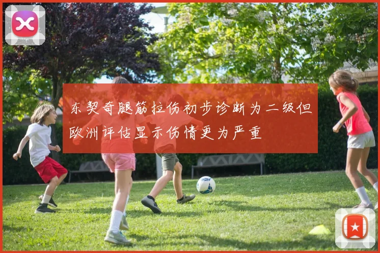 东契奇腿筋拉伤初步诊断为二级但欧洲评估显示伤情更为严重