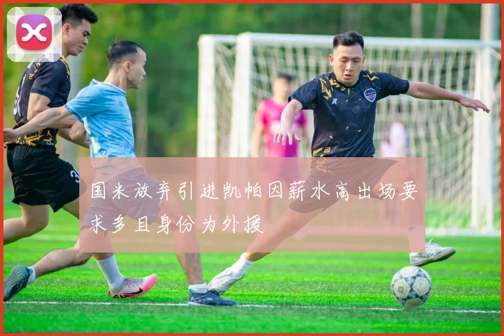 国米放弃引进凯帕因薪水高出场要求多且身份为外援